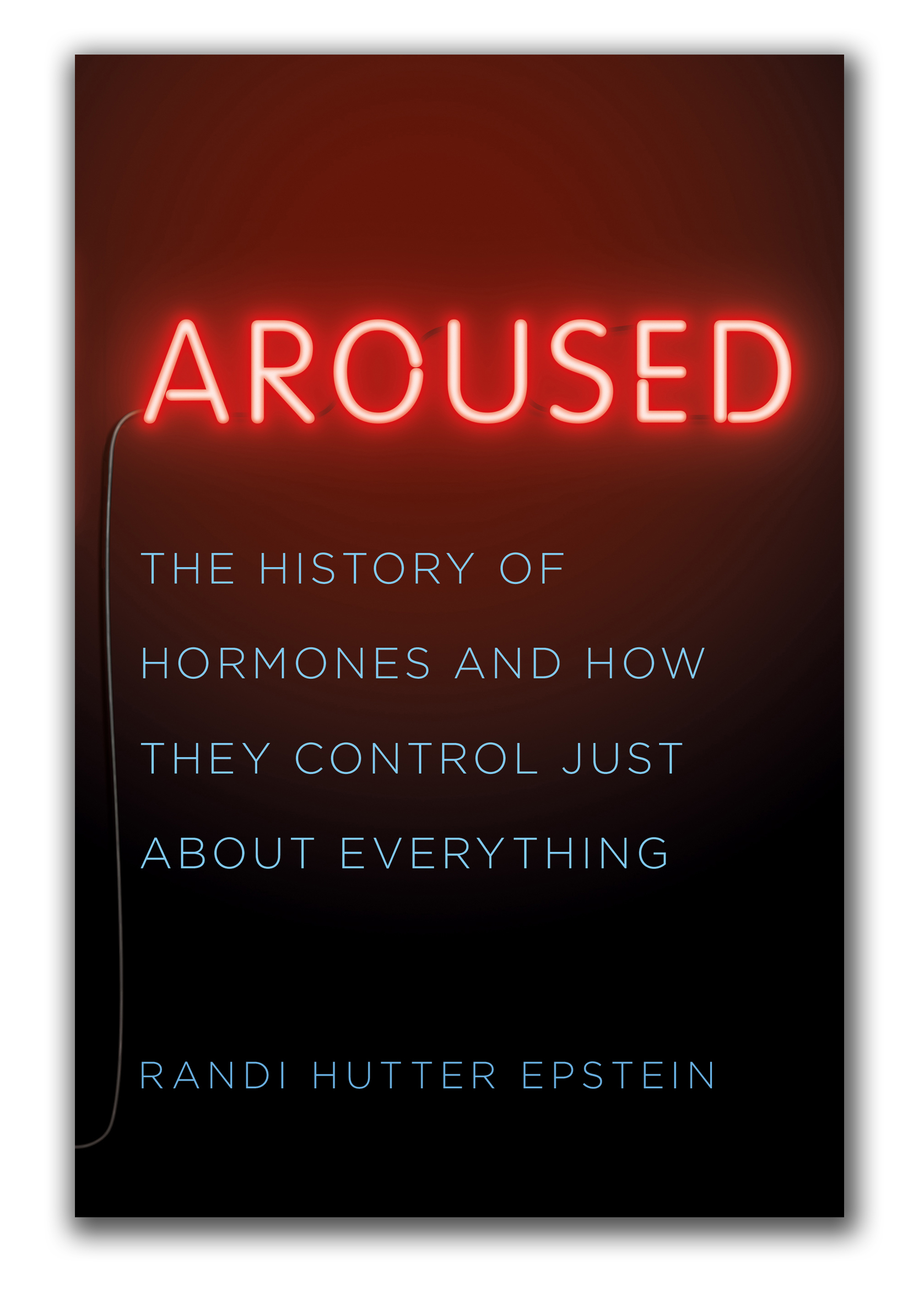 Aroused The History Of Hormones And How They Control Just About Everything Randi Hutter